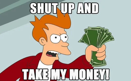 Shut Up and Take my money meme